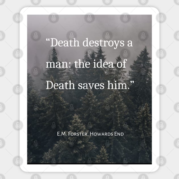 E.M. Forster quote: Death destroys a man: the idea of Death saves him. Sticker by artbleed